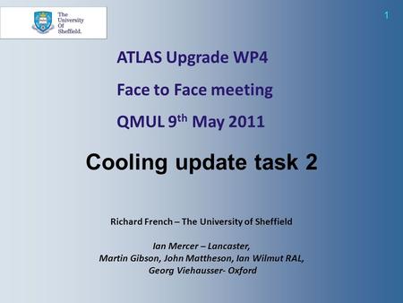 1 ATLAS Upgrade WP4 Face to Face meeting QMUL 9 th May 2011 Richard French – The University of Sheffield Ian Mercer – Lancaster, Martin Gibson, John Mattheson,