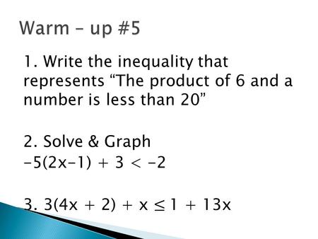 1. 6x < 20 2. -5(2x-1) + 3 < -2 -10x + 5 + 3 < -2 -10x + 8 < -2 - 8- 8 -10x < -10-10 x > 1 FLIP!!!