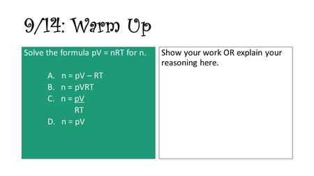 9/14: Warm Up Solve the formula pV = nRT for n. A. n = pV – RT