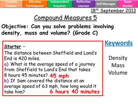 Objective: Can you solve problems involving density, mass and volume? (Grade C) Effective Participator Self Manager Independent Enquirer Creative Thinker.