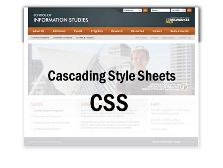 Cascading Style Sheets CSS.  Standard defined by the W3C  CSS1 (released 1996) 50 properties  CSS2 (released 1998) 150 properties (positioning)  CSS3.