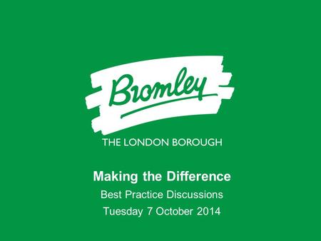 Making the Difference Best Practice Discussions Tuesday 7 October 2014.