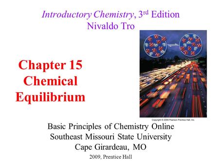 Basic Principles of Chemistry Online Southeast Missouri State University Cape Girardeau, MO Introductory Chemistry, 3 rd Edition Nivaldo Tro Chapter 15.