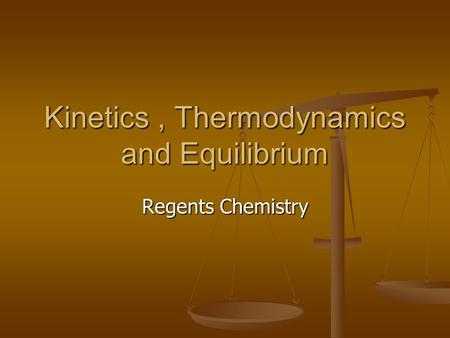 Kinetics, Thermodynamics and Equilibrium Regents Chemistry.