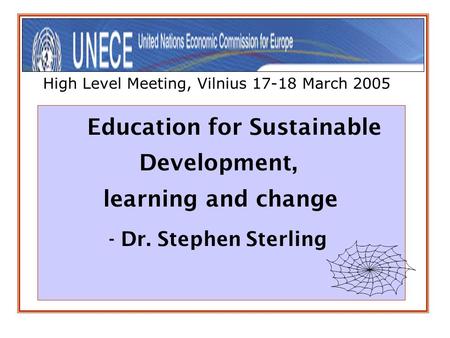 High Level Meeting, Vilnius 17-18 March 2005 Education for Sustainable Development, learning and change - Dr. Stephen Sterling.