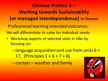 Chinese ProfeLL 3 – Working towards Sustainability (or managed interdependence) in Chinese Professional learning intended outcomes: We will differentiate.