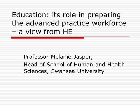 Education: its role in preparing the advanced practice workforce – a view from HE Professor Melanie Jasper, Head of School of Human and Health Sciences,