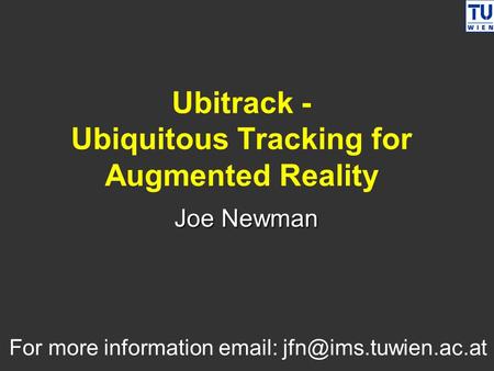 Ubitrack - Ubiquitous Tracking for Augmented Reality Joe Newman For more information