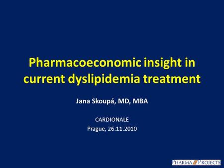 Pharmacoeconomic insight in current dyslipidemia treatment Jana Skoupá, MD, MBA CARDIONALE Prague, 26.11.2010.