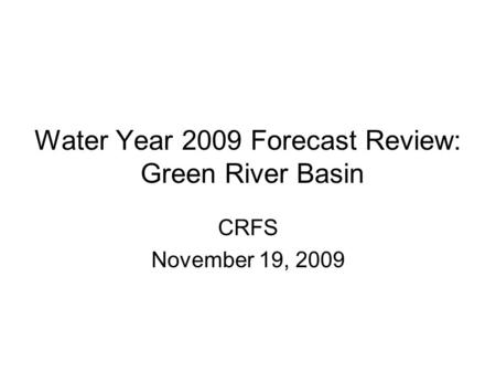 Water Year 2009 Forecast Review: Green River Basin CRFS November 19, 2009.