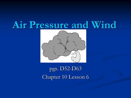 Air Pressure and Wind pgs. D52-D63 Chapter 10 Lesson 6.