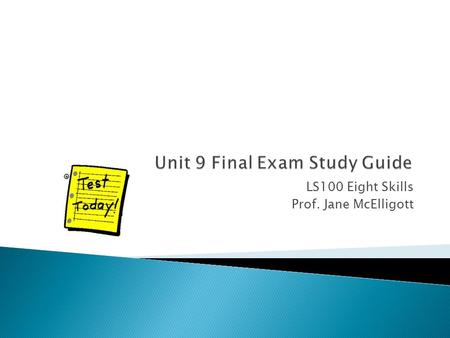 LS100 Eight Skills Prof. Jane McElligott.  Final Exam opens the first day of Unit 9, Wednesday, January 11 th and remains open through Tuesday, January.