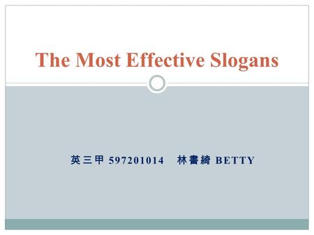 英三甲 597201014 林書綺 BETTY The Most Effective Slogans.