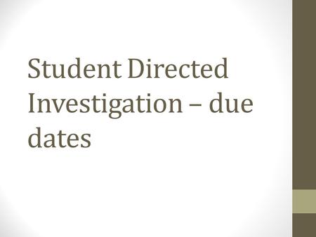 Student Directed Investigation – due dates. Due Dates February 13 – Methods & Materials Section due (in Google drive – shared with me) February 13 – Introduction.