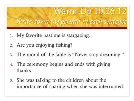 Warm-Up Write down the gerund in each sentence