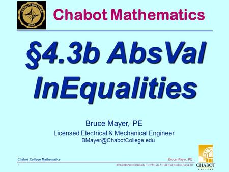 MTH55_Lec-17_sec_4-3a_Absolute_Value.ppt 1 Bruce Mayer, PE Chabot College Mathematics Bruce Mayer, PE Licensed Electrical & Mechanical.