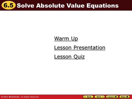 6.5 Warm Up Warm Up Lesson Quiz Lesson Quiz Lesson Presentation Lesson Presentation Solve Absolute Value Equations.