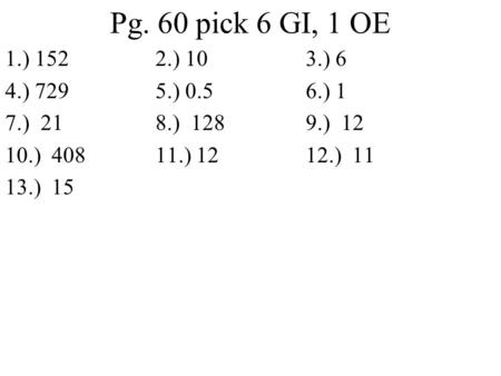 Pg. 60 pick 6 GI, 1 OE 1.) 1522.) 103.) 6 4.) 7295.) 0.56.) 1 7.) 218.) 1289.) 12 10.) 40811.) 1212.) 11 13.) 15.