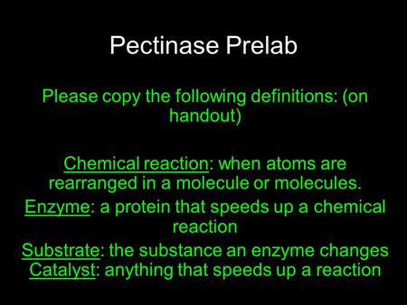 Pectinase Prelab Please copy the following definitions: (on handout) Chemical reaction: when atoms are rearranged in a molecule or molecules. Enzyme: a.