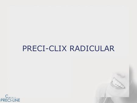 PRECI-CLIX RADICULAR. Diamond burr Precision reamer Penetration burr PRECI-CLIX RADICULAR.