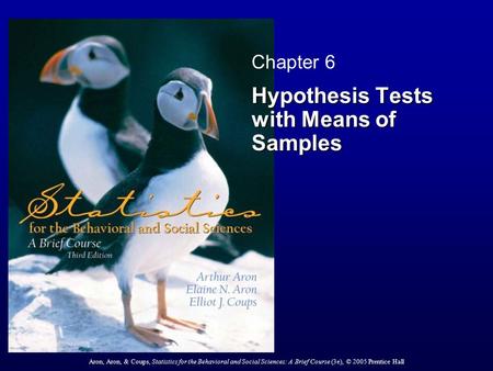 Aron, Aron, & Coups, Statistics for the Behavioral and Social Sciences: A Brief Course (3e), © 2005 Prentice Hall Chapter 6 Hypothesis Tests with Means.