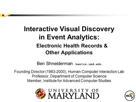 Interactive Visual Discovery in Event Analytics: Electronic Health Records & Other Applications Ben Shneiderman Founding Director (1983-2000),