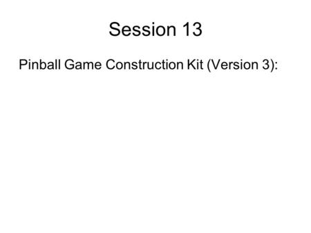 Session 13 Pinball Game Construction Kit (Version 3):