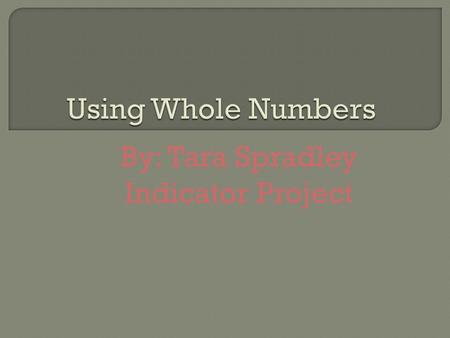 By: Tara Spradley Indicator Project.  Standard 3.2.1: Add and subtract whole numbers mentally, on paper, and with a calculator  Taken From