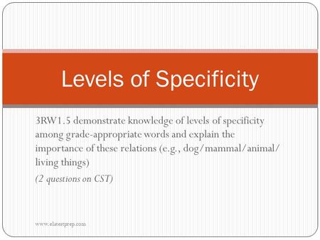 3RW1.5 demonstrate knowledge of levels of specificity among grade-appropriate words and explain the importance of these relations (e.g., dog/mammal/animal/