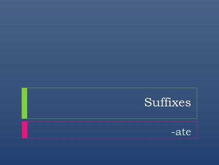 Suffixes -ate.