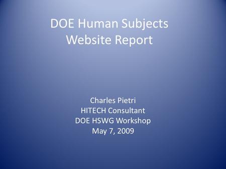 DOE Human Subjects Website Report Charles Pietri HITECH Consultant DOE HSWG Workshop May 7, 2009.