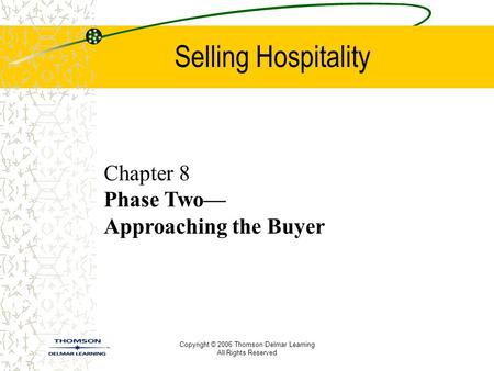 Copyright © 2006 Thomson Delmar Learning All Rights Reserved Selling Hospitality Chapter 8 Phase Two— Approaching the Buyer.