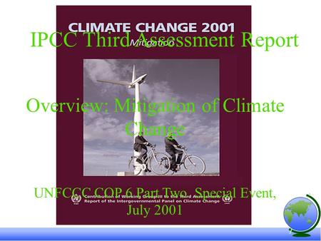 Overview: Mitigation of Climate Change UNFCCC COP 6 Part Two Special Event, July 2001 IPCC Third Assessment Report.