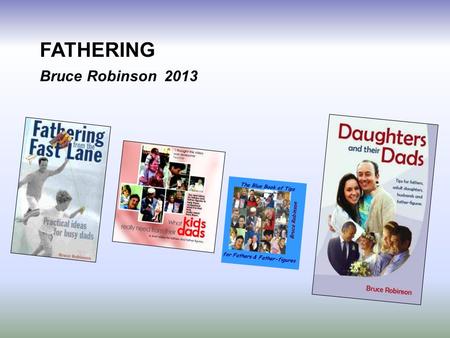 FATHERING Bruce Robinson 2013 The Blue Book of Tips for Fathers & Father-figures Bruce Robinson.