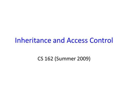 Inheritance and Access Control CS 162 (Summer 2009)