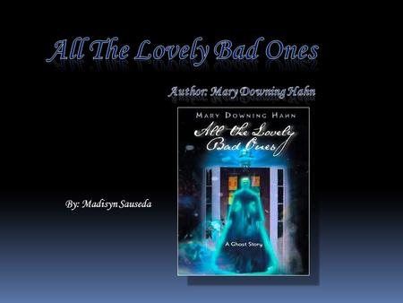 By: Madisyn Sauseda Main Characters  Corey  Travis  The grandmother  Miss Ada  Ghost’s  The Lovely Bad Ones  (Seth, Caleb & Ira)  The Happy Ones.