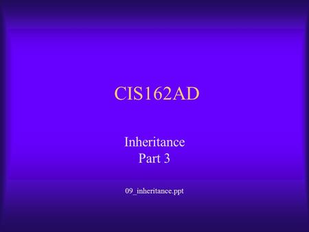 CIS162AD Inheritance Part 3 09_inheritance.ppt. CIS162AD2 Overview of Topics  Inheritance  Virtual Methods used for Overriding  Abstract Classes and.