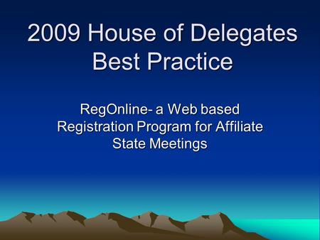 2009 House of Delegates Best Practice RegOnline- a Web based Registration Program for Affiliate State Meetings.