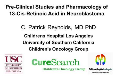 Pre-Clinical Studies and Pharmacology of 13-Cis-Retinoic Acid in Neuroblastoma C. Patrick Reynolds, MD PhD Childrens Hospital Los Angeles University of.