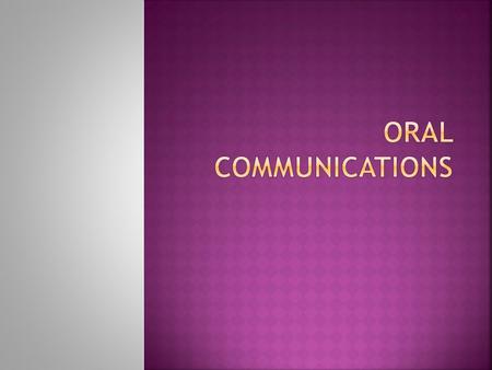  Meetings  Conference calls  Telephone calls  Presentations  Video or audio recordings  Giving Directions  Other forms of oral communication.