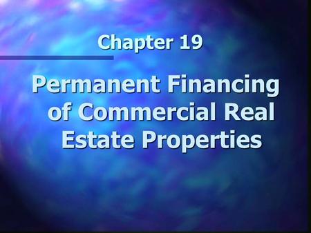 Chapter 19 Permanent Financing of Commercial Real Estate Properties.