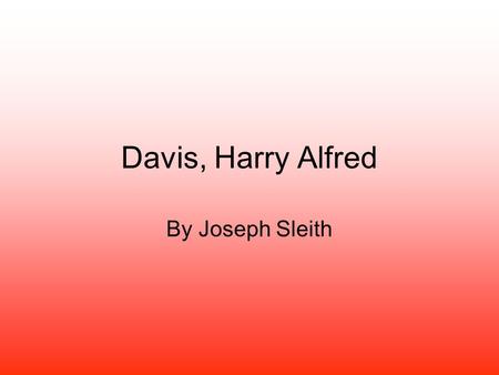 Davis, Harry Alfred By Joseph Sleith Regimental Number 414881 Promotion: Lieutenant on 4-4-1917 Born in Springhill NS, June 30, 1896.