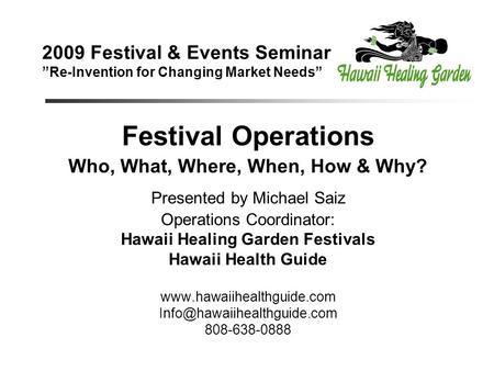 2009 Festival & Events Seminar ”Re-Invention for Changing Market Needs” Festival Operations Who, What, Where, When, How & Why? Presented by Michael Saiz.