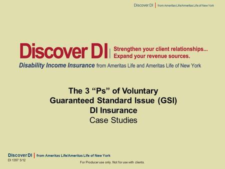 Discover DI | from Ameritas Life/Ameritas Life of New York For Producer use only. Not for use with clients. DI 1397 5/12 The 3 “Ps” of Voluntary Guaranteed.