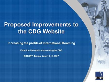 Proposed Improvements to the CDG Website Increasing the profile of International Roaming Federico Nienstadt, representing the CDG CDG IRT, Tampa, June.