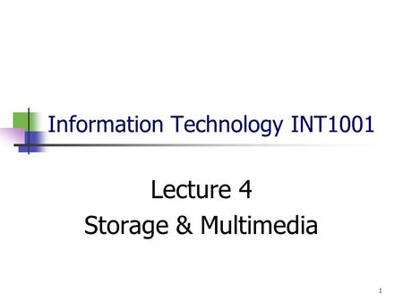 Information Technology INT1001 Lecture 4 Storage & Multimedia 1.