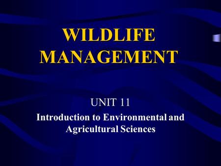 WILDLIFE MANAGEMENT UNIT 11 Introduction to Environmental and Agricultural Sciences.