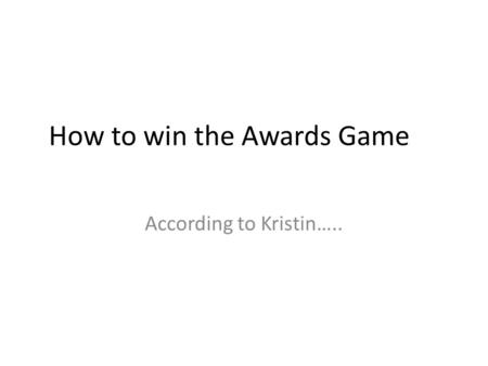 How to win the Awards Game According to Kristin…..