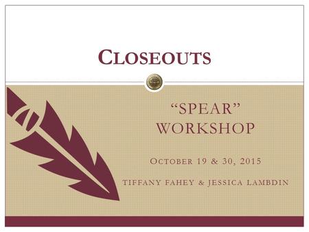 “SPEAR” WORKSHOP O CTOBER 19 & 30, 2015 TIFFANY FAHEY & JESSICA LAMBDIN C LOSEOUTS.