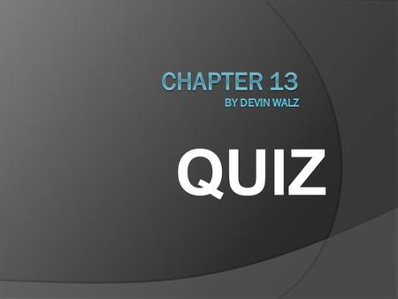 Chapter 13 By devin walz QUIZ.